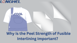 Why Is the Peel Strength of Fusible Interlining Important？