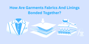 How Are Garments Fabrics And Linings Bonded Together
